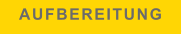 AUFBEREITUNG