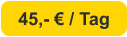 45,- € / Tag