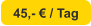 45,- € / Tag