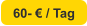 60- € / Tag